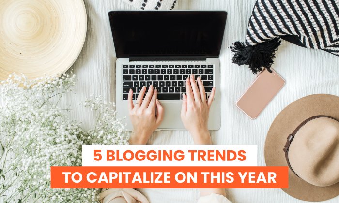 5 Blogging Trends to Capitalize on This Year