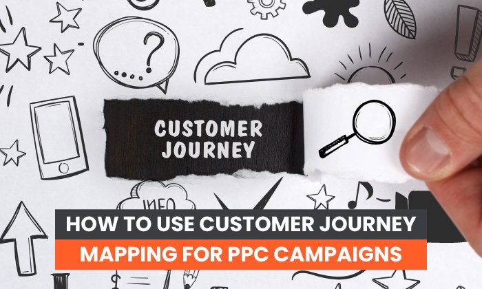 How to Use Customer Journey Mapping for PPC Campaigns