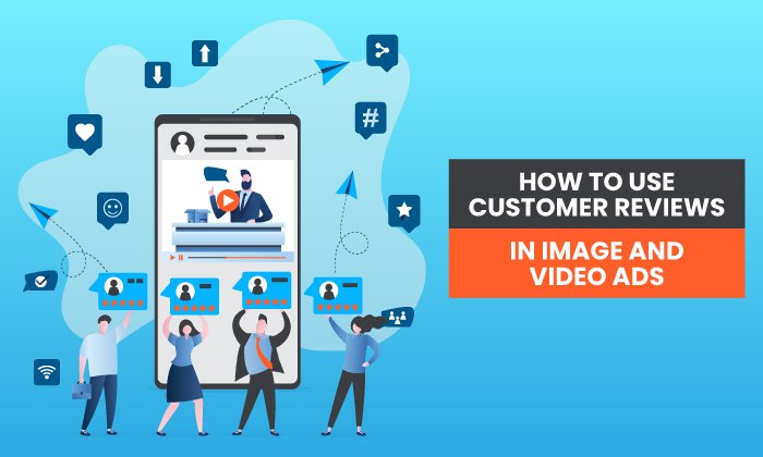 How to Use Customer Reviews in Image and Video Ads