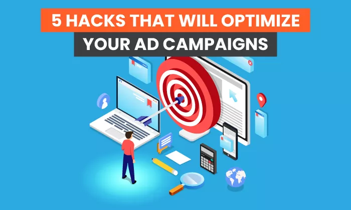 5 Hacks That Will Optimize Your Ad Campaigns