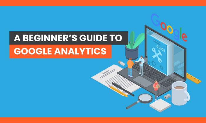 A Beginner’s Guide to Google Analytics 5
