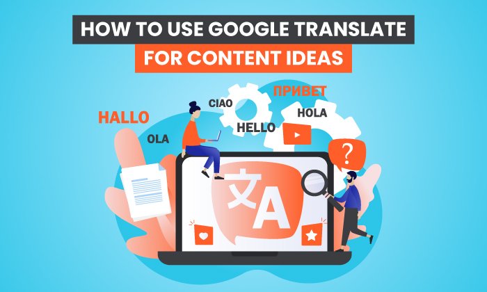 How to Use Google Translate for Content Ideas