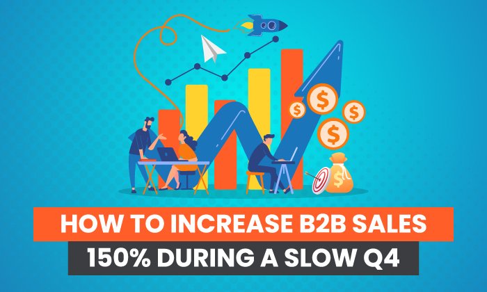 How to Increase B2B Sales 150% During a Slow Q4